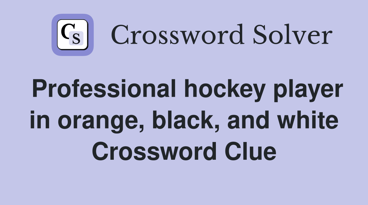 Professional hockey player in orange, black, and white Crossword Clue